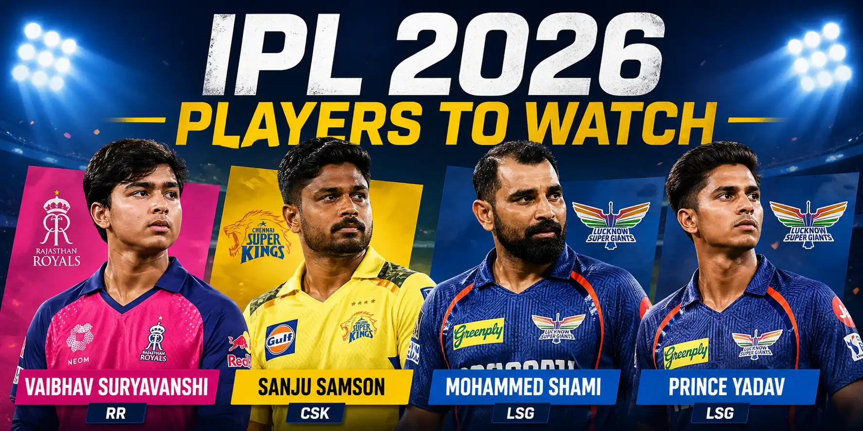IPL 2026 players to watch — Vaibhav Suryavanshi RR, Sanju Samson CSK, Mohammed Shami LSG, Prince Yadav LSG